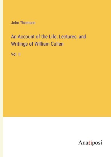 An Account of the Life, Lectures, and Writings of William Cullen