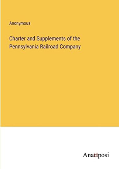 Charter and Supplements of the Pennsylvania Railroad Company