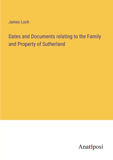 Dates and Documents relating to the Family and Property of Sutherland