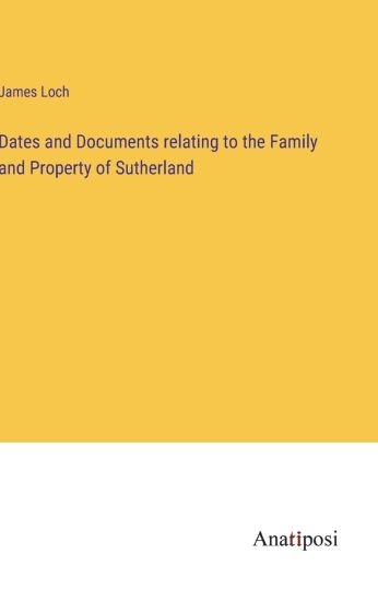 Dates and Documents relating to the Family and Property of Sutherland