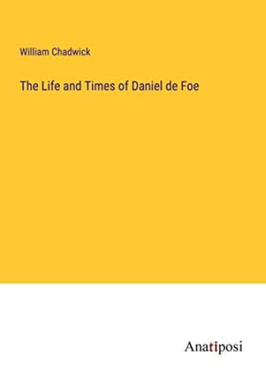 The Life and Times of Daniel de Foe