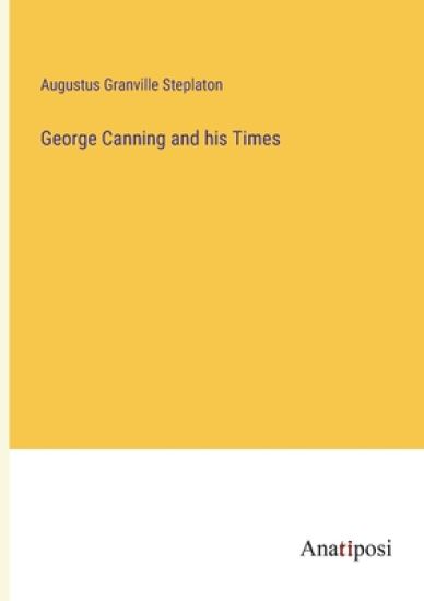 George Canning and his Times
