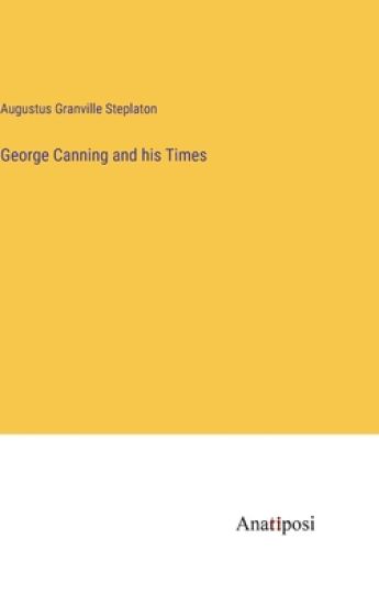 George Canning and his Times