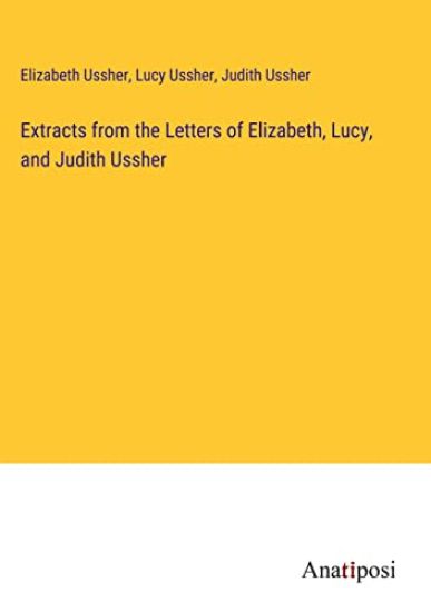Extracts from the Letters of Elizabeth, Lucy, and Judith Ussher