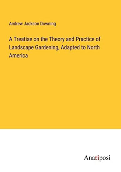 A Treatise on the Theory and Practice of Landscape Gardening, Adapted to North America