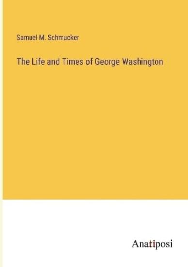 The Life and Times of George Washington