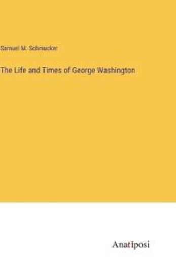 The Life and Times of George Washington