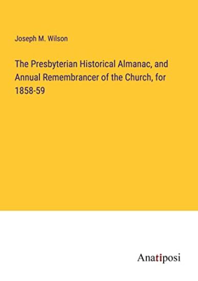 The Presbyterian Historical Almanac, and Annual Remembrancer of the Church, for 1858-59