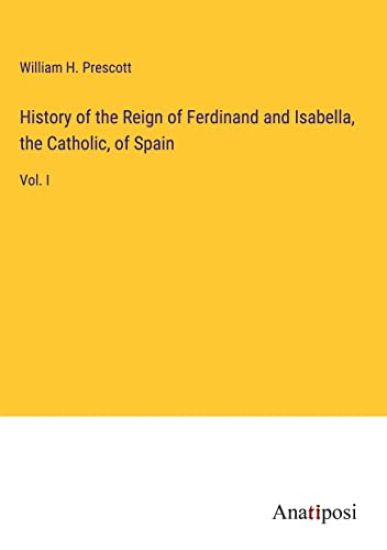 History of the Reign of Ferdinand and Isabella, the Catholic, of Spain