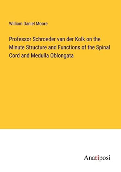 Professor Schroeder van der Kolk on the Minute Structure and Functions of the Spinal Cord and Medulla Oblongata