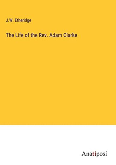 The Life of the Rev. Adam Clarke