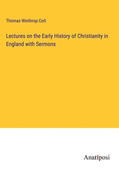 Lectures on the Early History of Christianity in England with Sermons