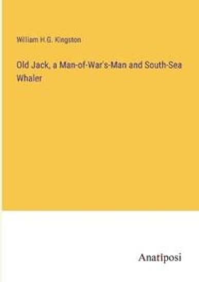 Old Jack, a Man-of-War's-Man and South-Sea Whaler