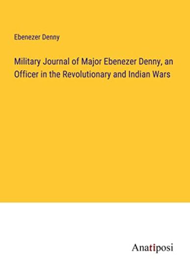 Military Journal of Major Ebenezer Denny, an Officer in the Revolutionary and Indian Wars
