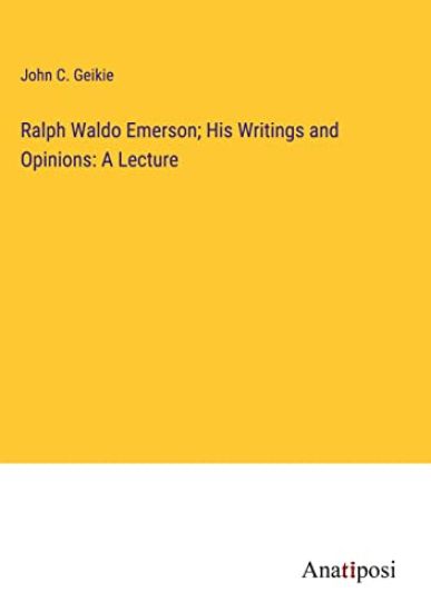 Ralph Waldo Emerson; His Writings and Opinions