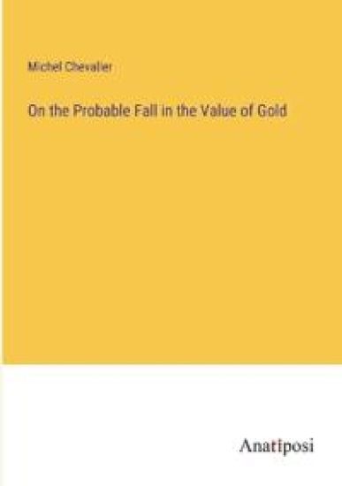 On the Probable Fall in the Value of Gold