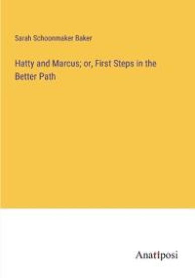 Hatty and Marcus; or, First Steps in the Better Path