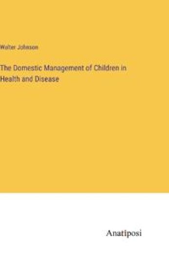 The Domestic Management of Children in Health and Disease