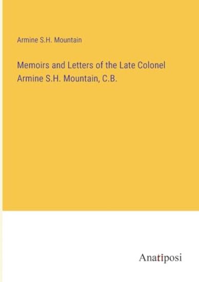 Memoirs and Letters of the Late Colonel Armine S.H. Mountain, C.B.