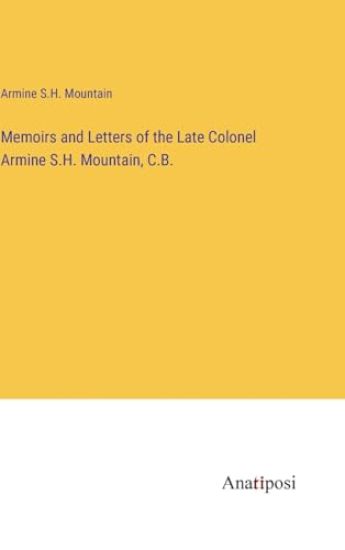 Memoirs and Letters of the Late Colonel Armine S.H. Mountain, C.B.