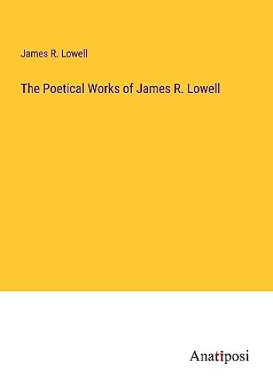 The Poetical Works of James R. Lowell