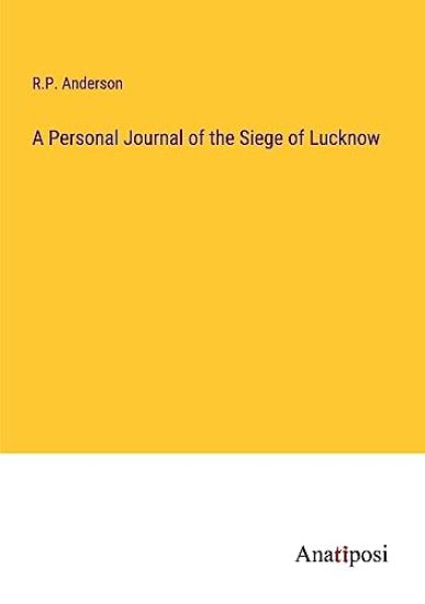 A Personal Journal of the Siege of Lucknow