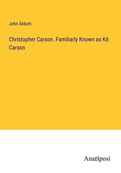Christopher Carson. Familiarly Known as Kit Carson