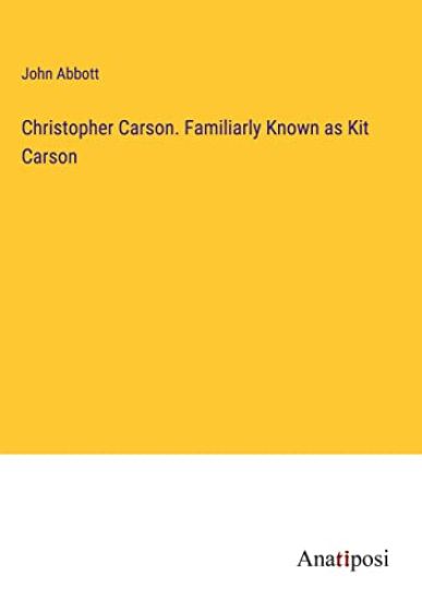 Christopher Carson. Familiarly Known as Kit Carson