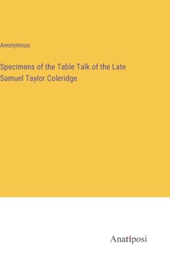 Specimens of the Table Talk of the Late Samuel Taylor Coleridge