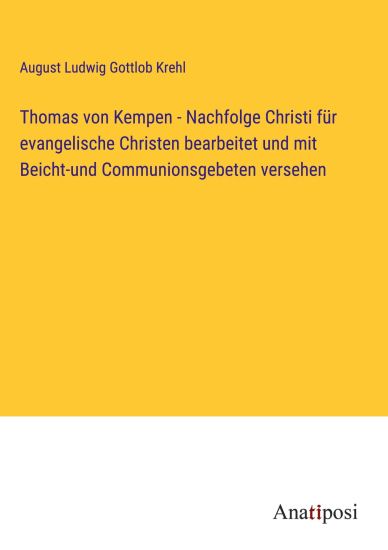 Thomas von Kempen - Nachfolge Christi für evangelische Christen bearbeitet und mit Beicht-und Communionsgebeten versehen