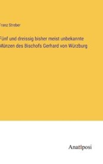 Fünf und dreissig bisher meist unbekannte Münzen des Bischofs Gerhard von Würzburg