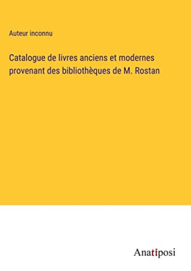 Catalogue de livres anciens et modernes provenant des bibliothèques de M. Rostan