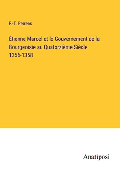 Étienne Marcel et le Gouvernement de la Bourgeoisie au Quatorzième Siècle 1356-1358