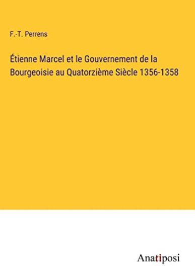 Étienne Marcel et le Gouvernement de la Bourgeoisie au Quatorzième Siècle 1356-1358