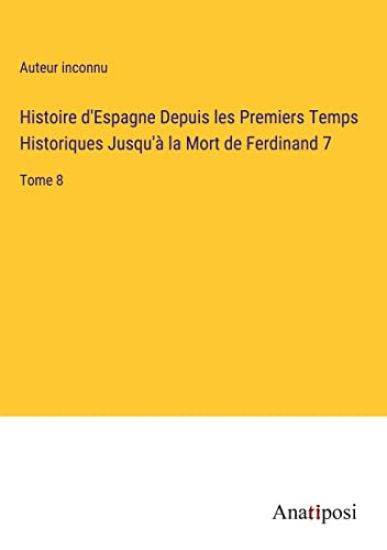 Histoire d'Espagne Depuis les Premiers Temps Historiques Jusqu'à la Mort de Ferdinand 7