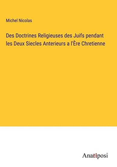 Des Doctrines Religieuses des Juifs pendant les Deux Siecles Anterieurs a l'Ère Chretienne