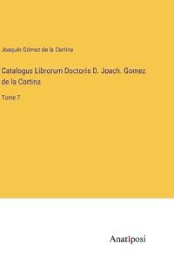 Catalogus Librorum Doctoris D. Joach. Gomez de la Cortina