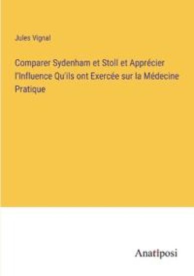 Comparer Sydenham et Stoll et Apprécier l'Influence Qu'ils ont Exercée sur la Médecine Pratique