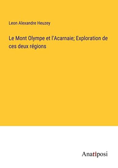 Le Mont Olympe et l'Acarnaie; Exploration de ces deux régions