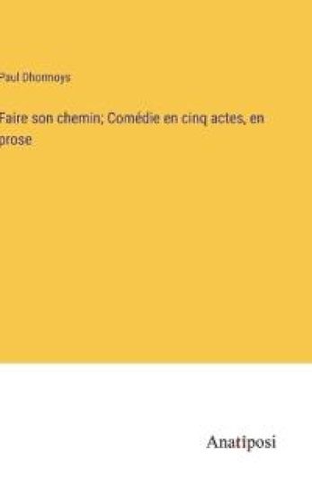 Faire son chemin; Comédie en cinq actes, en prose