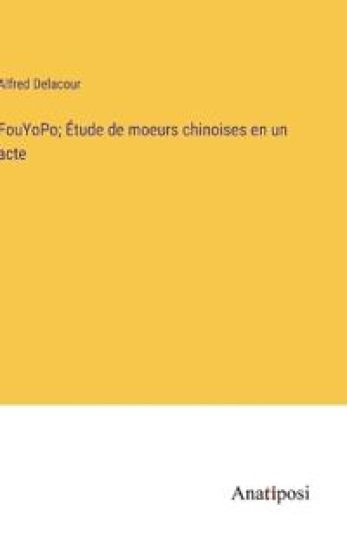 FouYoPo; Étude de moeurs chinoises en un acte