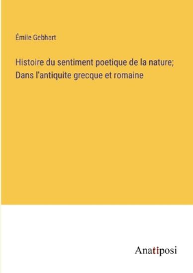 Histoire du sentiment poetique de la nature; Dans l'antiquite grecque et romaine