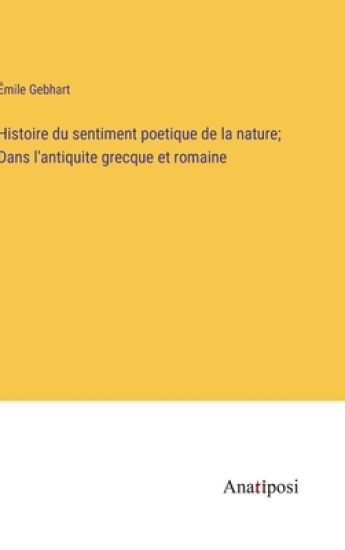 Histoire du sentiment poetique de la nature; Dans l'antiquite grecque et romaine