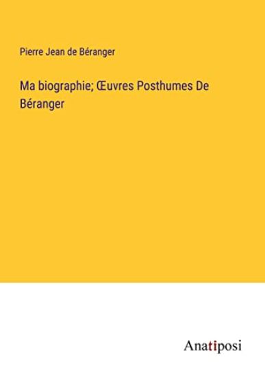 Ma biographie; OEuvres Posthumes De Béranger
