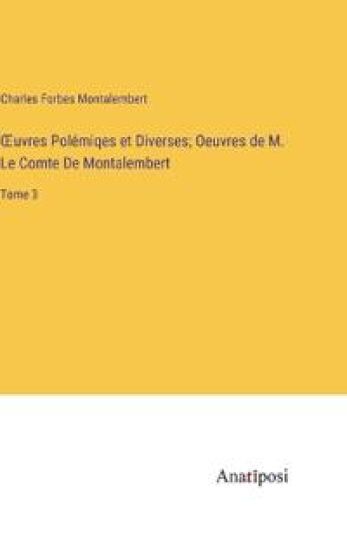 OEuvres Polémiqes et Diverses; Oeuvres de M. Le Comte De Montalembert