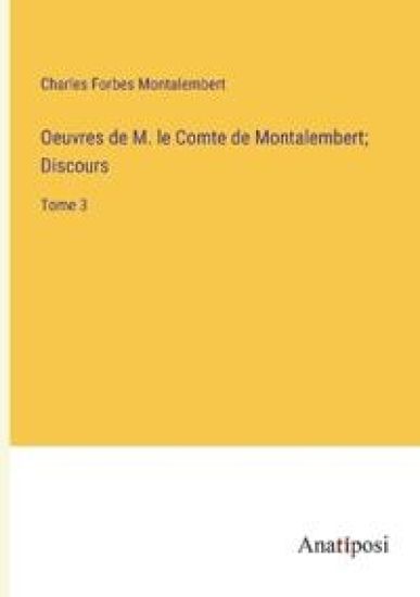 Oeuvres de M. le Comte de Montalembert; Discours