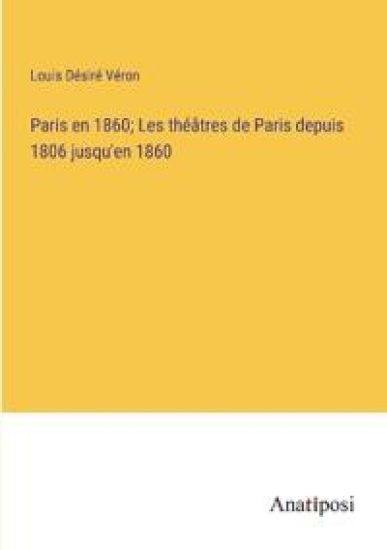 Paris en 1860; Les théâtres de Paris depuis 1806 jusqu'en 1860