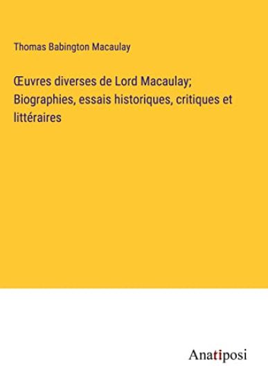 OEuvres diverses de Lord Macaulay; Biographies, essais historiques, critiques et littéraires