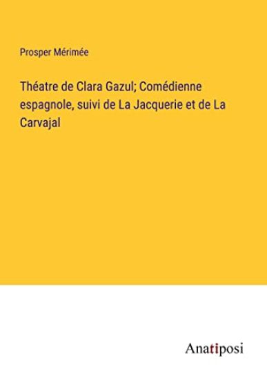 Théatre de Clara Gazul; Comédienne espagnole, suivi de La Jacquerie et de La Carvajal