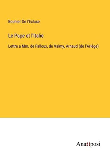 Le Pape et l'Italie: Lettre a Mm. de Falloux, de Valmy, Arnaud (de l'Ariége)